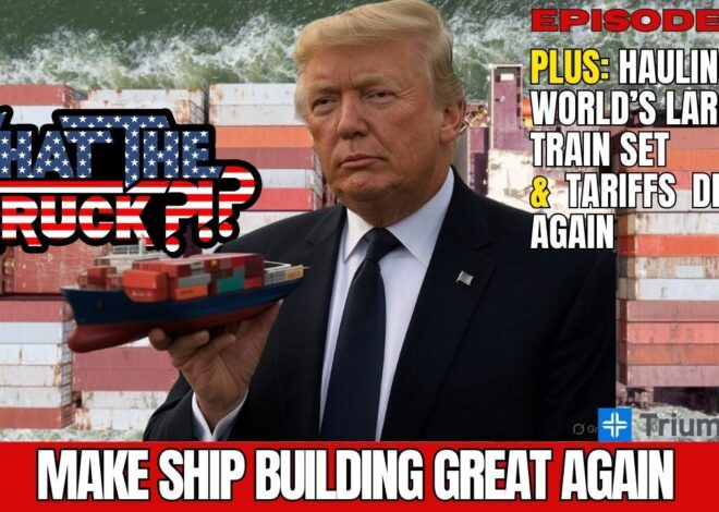 Will SHIPS Act make ship building great again; hauling world’s largest train set | WHAT THE TRUCK?!?