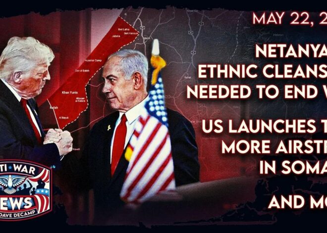 Netanyahu: Ethnic Cleansing Needed To End War, US Launches Two More Airstrikes in Somalia, and More