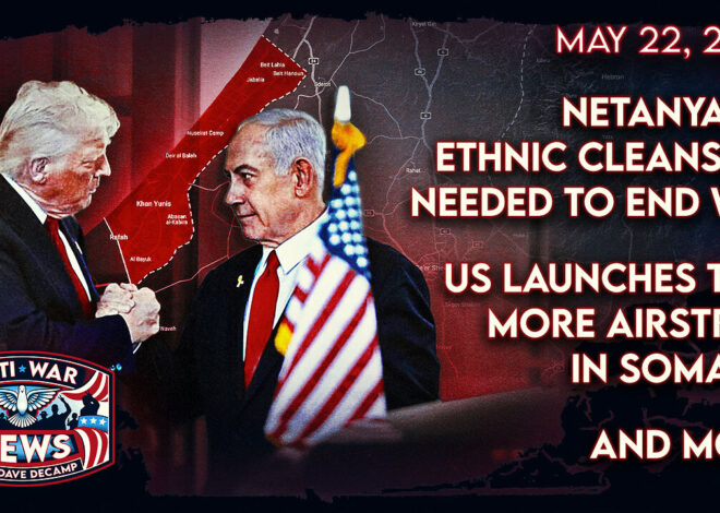 Netanyahu: Ethnic Cleansing Needed To End War, US Launches Two More Airstrikes in Somalia, and More