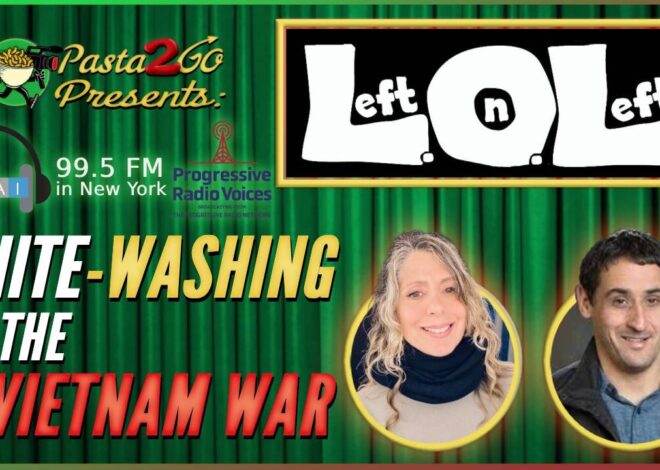 WhiteWashing of the U.S. War on Vietnam thru Ken Burns' Documentary – Left on Left LIVE Recording for WBAI 99.5 fm in NY with Gloria Guillo and Jeremy Kuzmarov