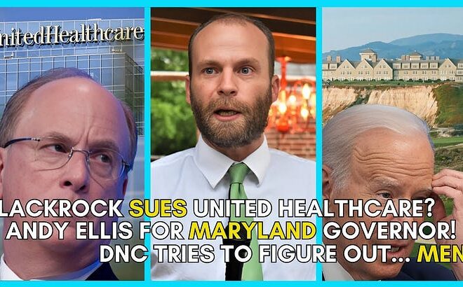 Ellis for Maryland GOVERNOR Joins, BlackRock SUES United Healthcare, DNC Confused About MEN
