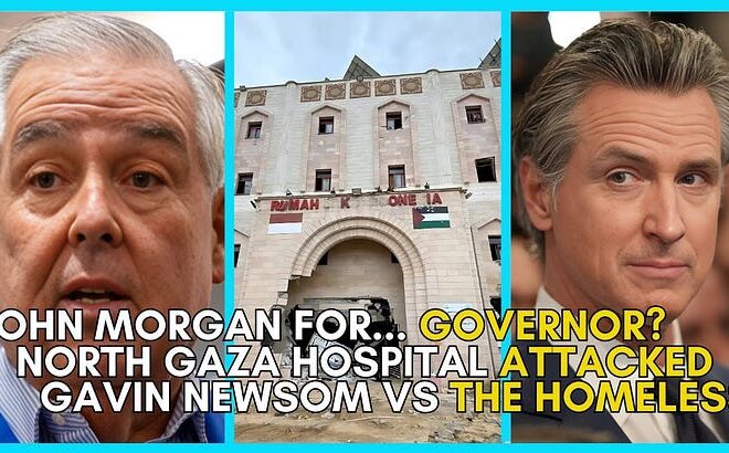 John Morgan for GOVERNOR?, Israel ATTACKS Gaza Hospital, Newsom Against the Homeless