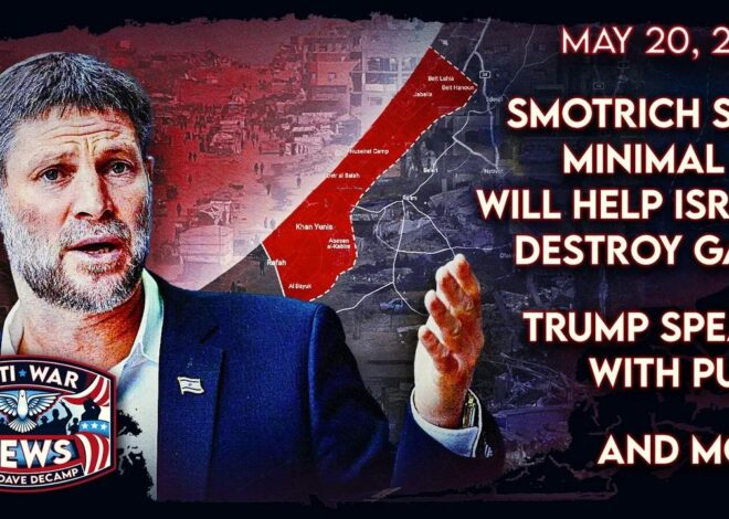 Smotrich Says Minimal Aid Will Help Israel Destroy Gaza, Trump Speaks With Putin, and More