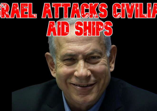 Israel Attacks Civilian Aid Ships: COI #794