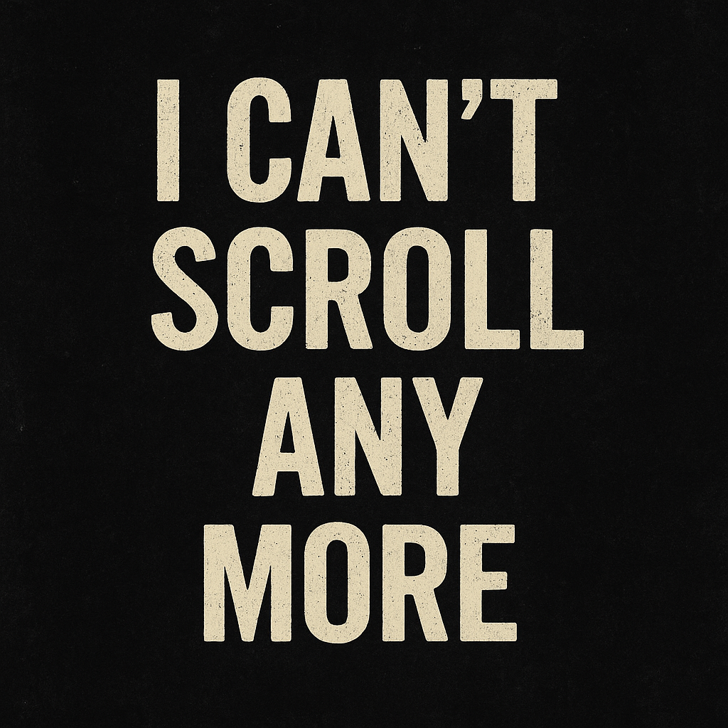 I Can’t Scroll Any More