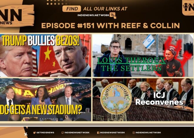INN News #151 | TRUMP BULLIES BEZOS, LOUIS THEROUX: THE SETTLERS, DC’S NEW STADIUM, ICJ RECONVENES
