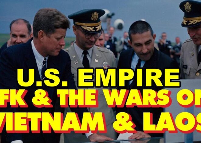 History of U.S. Empire – JFK and Wars on Vietnam and Laos