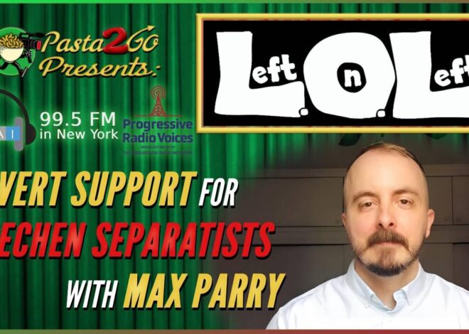 Covert Support of Chechen Separatists with Max Parry – Left on Left LIVE Recording for WBAI 99.5 fm