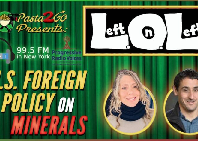 How is U.S. Foreign Policy Shaped by the Pursuit of Rare Earth Minerals? – Left on Left – WBAI in NY