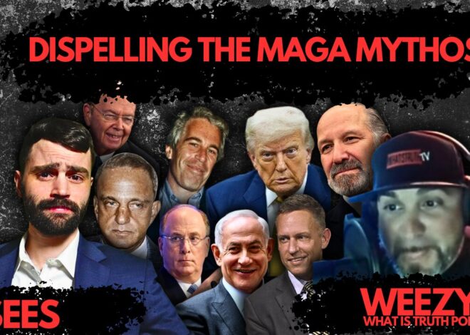 Dispelling The MAGA Mythos w/ @Weezy (What Is Truth Pod)