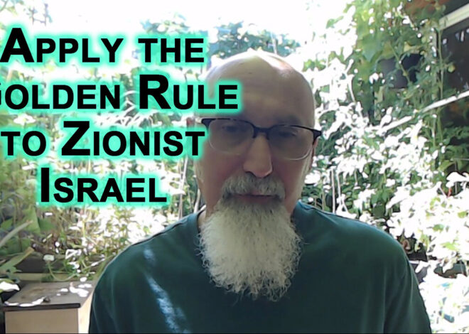 Apply Golden Rule to Zionist Israel, Do Unto Zionist Israel What Zionist Israel Has Done to Others