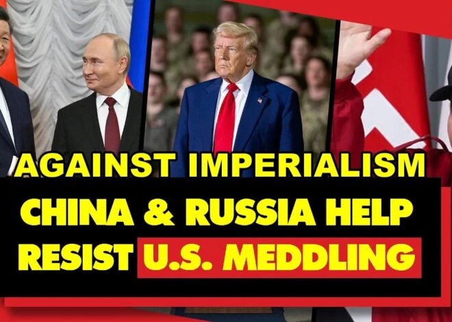 How China and Russia Help Global South Countries – Defend Against U.S. Imperialism