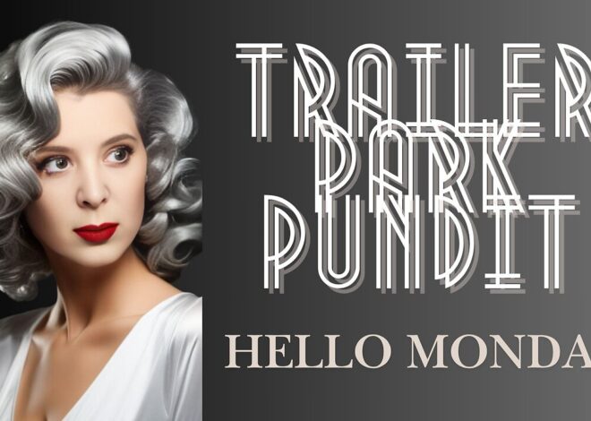 Trailer Park Pundit – Hello Monday – 06022025