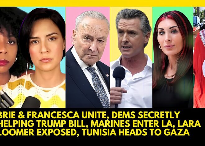 BRIE & FRANCESCA UNITE, DEMS HELP TRUMP, MARINES ENTER LA, LOOMER EXPOSED, TUNISIA HEADS TO GAZA