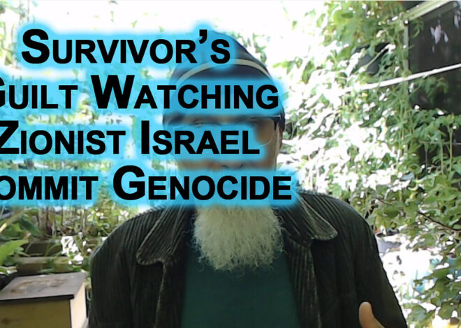 Survivorâs Guilt Watching Zionist Israel Commit Genocide: Resist the Western Genocidal Machine