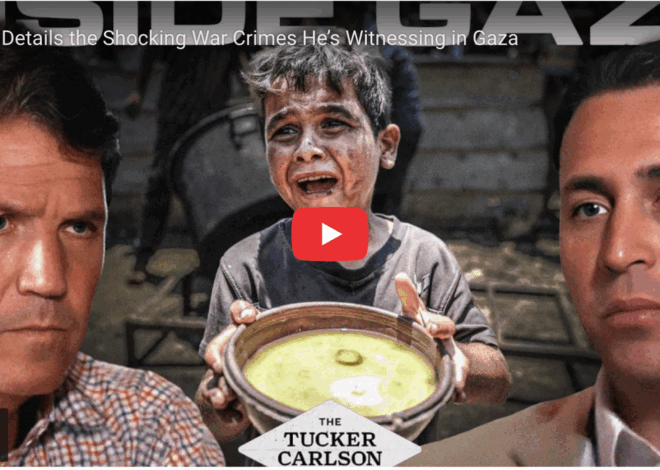 Tucker Carlson on Israel’s Shocking War Crimes and Genocide in Gaza
