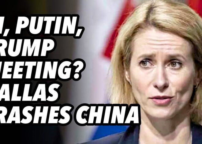 Xi, Putin and Trump meeting? Kallas trashes China