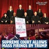 Supreme Court Allows Mass Firings by Trump