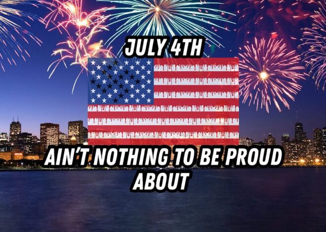 July 4th – Ain’t Nothing to be Proud Over