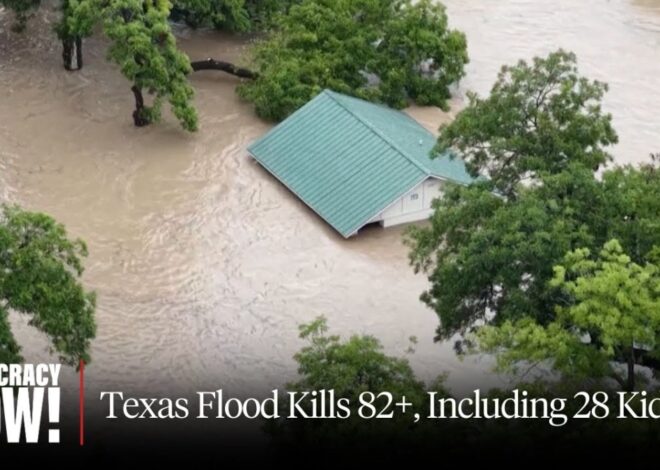 Texas Flood Kills 82+, Including 28 Kids, Amid Drought, Trump Cuts to Weather Service, NOAA & FEMA