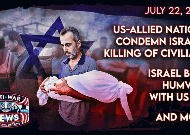 US-Alled Nations Condemn Israel’s Killing of Civilians, Israel Buys Humvees With US Aid, and More