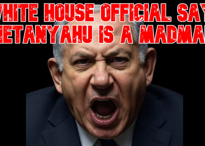 White House Official Says Netanyahu Is a Madman: COI #821