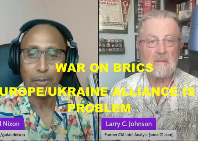 LARRY C JOHNSON – WAR ON BRICS BACKFIRES – THE EUROPE/UKRAINE ALLIANCE IS A PROBLEM