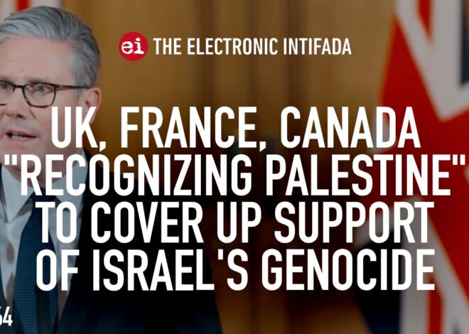 UK, France, Canada “recognizing Palestine” to cover up support Israel’s genocide, with Ali Abunimah