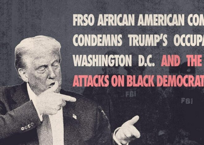 FRSO African American Commission condemns Trump’s occupation of Washington DC and the blatant attacks on Black democratic rights — Fight Back! News