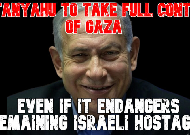 Netanyahu to Take Full Control of Gaza Even If It Endangers Remaining Israeli Hostages: COI #826