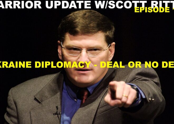 WARRIOR UPDATE W/SCOTT RITTER EP 105 – UKRAINE DIPLOMACY – DEAL OR NO DEAL?