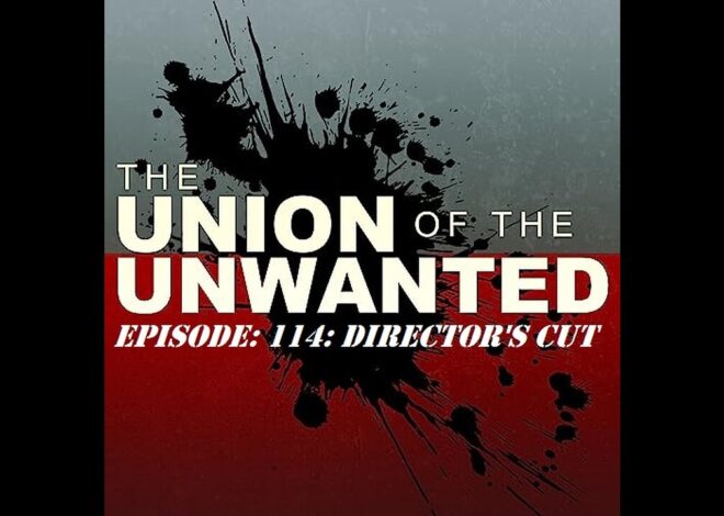 The Union of The Unwanted: 114: DIRECTOR’S CUT