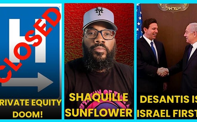 Shaquille Sunflower Joins, Florida is Israel FIRST?, Private Equity DOOMS America!