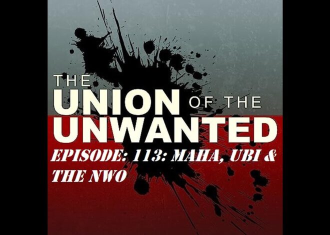 The Union Of The Unwanted: 113: MAHA, UBI & The NWO
