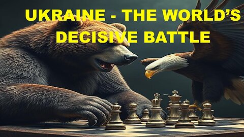 UKRAINE – THE WORLD’S DECISIVE BATTLE