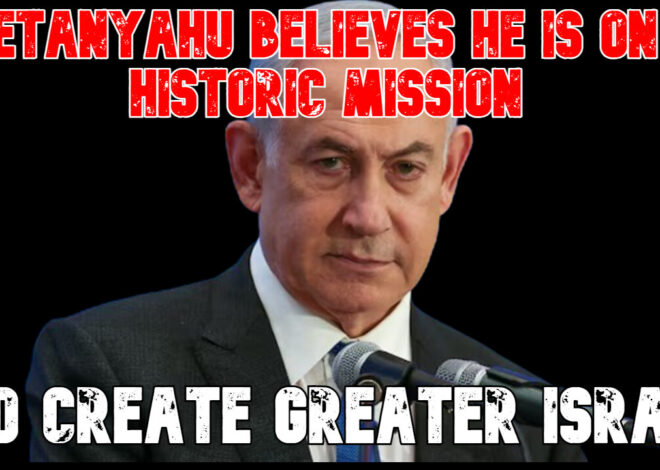Netanyahu Believes He Is on a Historic Mission to Create Greater Israel: COI #828