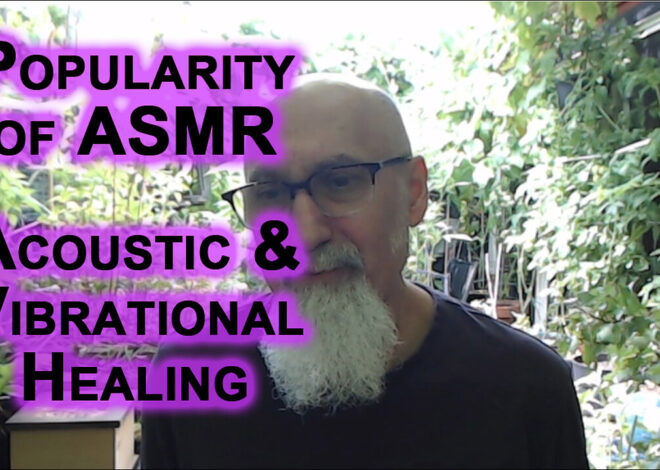 ASMR Popularity, Acoustic & Vibrational Healing: Using Sound, Vibrations, Chanting for Better Health