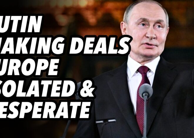 Putin making deals. Europe isolated and desperate