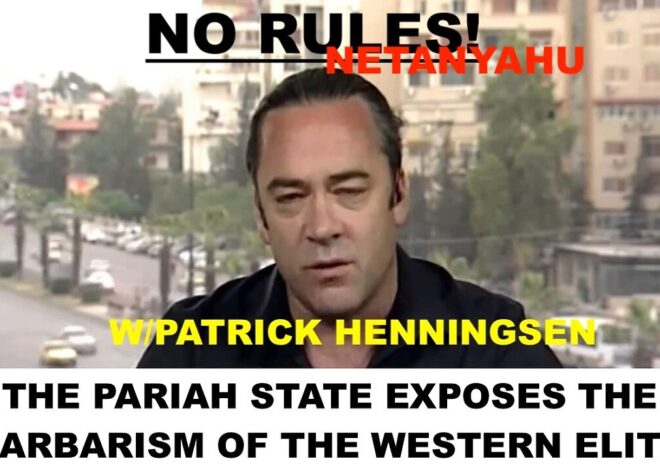 PATRICK HENNINGSEN – NO RULES! – THE PARIAH STATE EXPOSES THE BARBARISM OF THE WESTERN ELITE