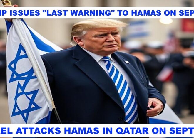 TRUMP ISSUES “LAST WARNING” TO HAMAS ON SEPT 8TH – ISRAEL ATTACKS HAMAS IN QATAR ON SEPT 9TH