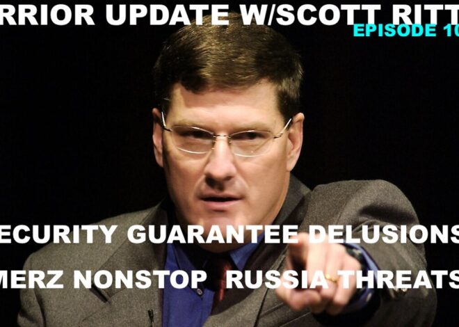 WARRIOR UPDATE W/SCOTT RITTER EP 101 – SECURITY GUARANTEE DELUSIONS – MERZ NONSTOP RUSSIA THREATS