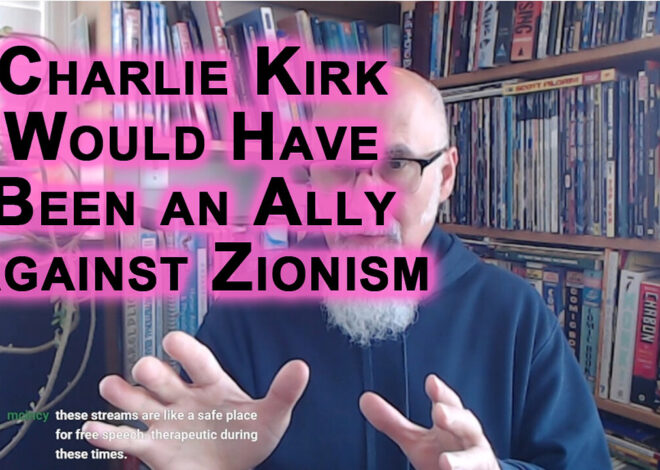 Charlie Kirk Would Have Been an Amazing Ally Against Zionism if Allowed To Live: Why Assassinated