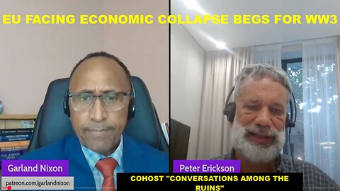 EU FACING ECONOMIC COLLAPSE BEGS FOR WW3 – W/PETER ERICKSON COHOST “CONVERSATIONS AMONG THE RUINS”