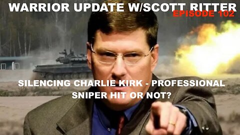 WARRIOR UPDATE W/SCOTT RITTER EP 102 – SILENCING CHARLIE KIRK – PROFESSIONAL SNIPER HIT JOB OR NOT?
