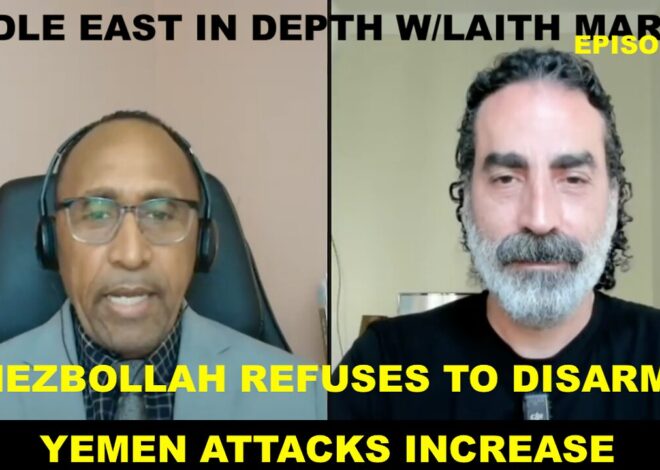 MIDDLE EAST IN DEPTH W/LAITH MAROUF EP 58 – YEMEN ATTACKS INCREASE – HEZBOLLAH REFUSES TO DISARM