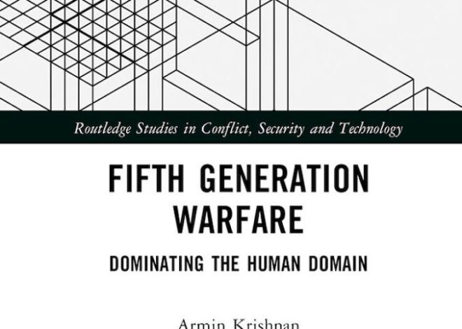 Fifth Generation Warfare Dominating the Human Domain By Dr. Armin Krishnan