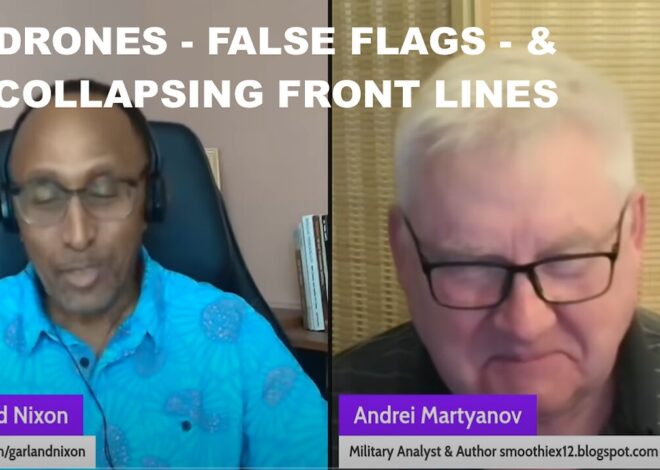 ANDREI MARTYANOV – DRONES – FALSE FLAGS – & COLLAPSING FRONT LINES