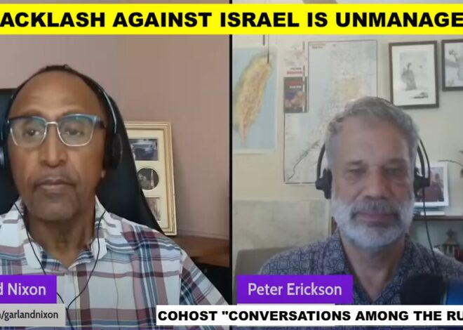 BACKLASH AGAINST ISRAEL IS UNMANAGEABLE – W/PETER ERICKSON COHOST “CONVERSATIONS AMONG THE RUINS”