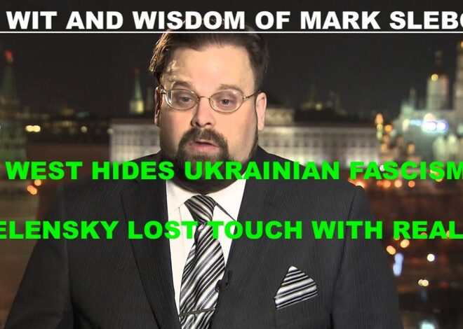 THE WIT AND WISDOM OF MARK SLEBODA – WEST HIDES UKRAINIAN FASCISM – ZELENSKY LOST TOUCH WITH REALITY