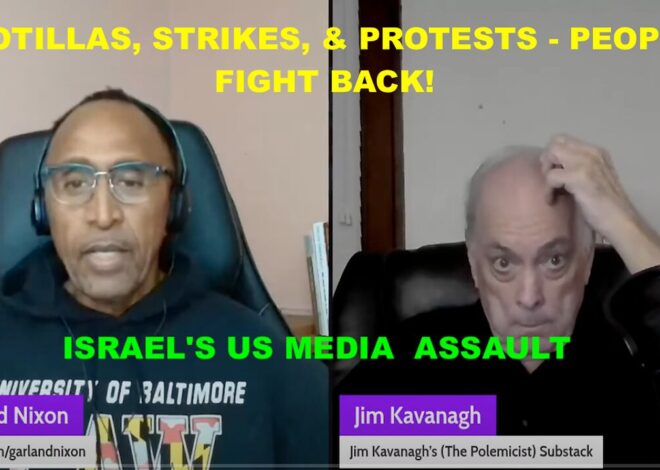 DR JIM KAVANAGH – FLOTILLAS, STRIKES, & PROTESTS – PEOPLE FIGHT BACK! & ISRAEL’S US MEDIA ASSAULT